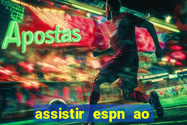 assistir espn ao vivo multicanais